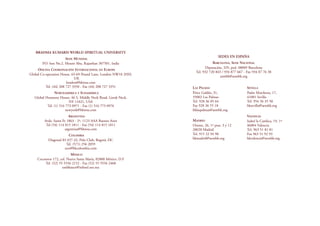 LAS PALMAS
Pérez Galdós, 31,
35002 Las Palmas
Tel. 928 36 05 64
Fax 928 36 55 18
bklaspalmas@aembk.org
MADRID
Orense, 26, 1º ptas. 3 y 12
28020 Madrid
Tel. 915 22 94 98
bkmadrid@aembk.org
SEVILLA
Padre Marchena, 17,
41001 Sevilla
Tel. 954 56 35 50
bksevilla@aembk.org
VALENCIA
Isabel la Católica, 19, 1º
46004 Valencia
Tel. 963 51 81 81
Fax 963 51 92 93
bkvalencia@aembk.org
SEDES EN ESPAÑA
BARCELONA, SEDE NACIONAL
Diputación, 329, pral. 08009 Barcelona
Tel. 932 720 843 / 934 877 667 - Fax 934 87 76 38
aembk@aembk.org
BRAHMA KUMARIS WORLD SPIRITUAL UNIVERSITY
SEDE MUNDIAL
P.O. box No.2, Mount Abu, Rajasthan 307501, India
OFICINA COORDINACIÓN INTERNACIONAL EN EUROPA
Global Co-operation House, 65-69 Pound Lane, London NW10 2HH,
UK
london@bkwsu.com
Tel. (44) 208 727 3350 - Fax (44) 208 727 3351
NORTEAMÉRICA Y SUDAMÉRICA
Global Harmony House, 46 S. Middle Neck Road, Greak Neck,
NY 11021, USA
Tel. (1) 516 773 0971 - Fax (1) 516 773 0976
newyork@bkwsu.com
ARGENTINA
Avda. Santa Fe 1863 - 2º, 1123 AAA Buenos Aires
Tel (54) 114 815 1811 - Fax (54) 114 815 1811
argentina@bkwsu.com
COLOMBIA
Diagonal 83 #27-32, Polo Club, Bogotá, DC
Tel. (571) 256 2059
nco@bkcolombia.com
MÉXICO
Cocoteros 172, col. Nueva Santa María, 02800 México, D.F
Tel. (52) 55 5556 2152 - Fax (52) 55 5556 2468
ombkmex@infosel.net.mx
 