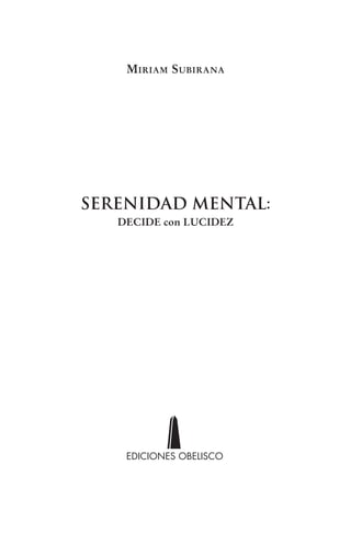 M iriaM S ubirana




                        SERENIDAD MENTAL:
                                DECIDE con LUCIDEZ




serenidad_mental_tripa.indd 5                        20/09/11 11:29
 