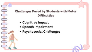 Challenges Faced by Students with Motor
Difficulties
Cognitive Impact
Speech Impairment
Psychosocial Challenges
 