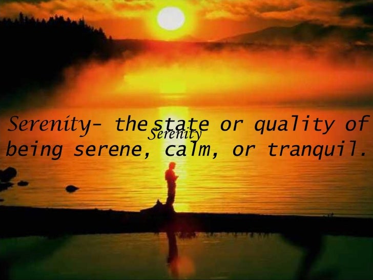 Serenity The State Or Quality Of Being Serene