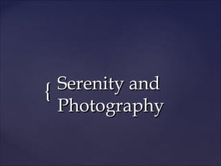 Serenity and
{
Photography

 