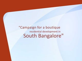 “Campaign for a boutique
residential development in
South Bangalore"
 