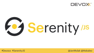 @JanMolak @Wakaleo#Devoxx #SerenityJS
 