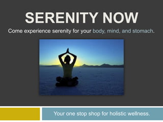 Serenity Now Come experience serenity for your body, mind, and stomach. Your one stop shop for holistic wellness.  