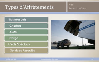 CTS
                                                Serenity-Sky




    Business Jets

    Charters

    ACMI

    Cargo

  > Vols Spéciaux

     Services Associés

UP IN THE AIR            www.serenity-sky.com                  12
 