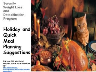 Serenity
Weight Loss
and
Detoxification
Program

Holiday and
Quick
Meal
Planning
Suggestions
For over 500 additional
recipes, follow us on Pinterest
@:
http://www.pinterest.
com/serenityweight/serenitys-healthymenu-picks/

 