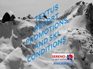 Textus  Resort promotions And SkI conditions Brought to you by www.sereno.it 