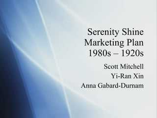 Serenity Shine Marketing Plan 1980s – 1920s Scott Mitchell Yi-Ran Xin Anna Gabard-Durnam 