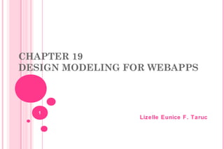 CHAPTER 19
DESIGN MODELING FOR WEBAPPS

1

Lizelle Eunice F. Taruc

 