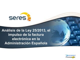 Análisis de la Ley 25/2013, el
impulso de la factura
electrónica en la
Administración Española
1
 