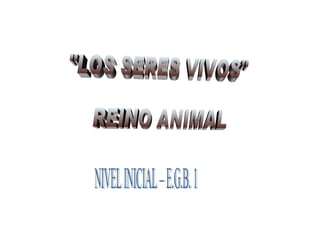 &quot;LOS SERES VIVOS&quot; REINO ANIMAL NIVEL INICIAL – E.G.B. 1 