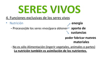 <ul><li>4. Funciones exclusivas de los seres vivos </li></ul><ul><li>Nutrición    energía </li></ul><ul><li>-  P rocesos(d...