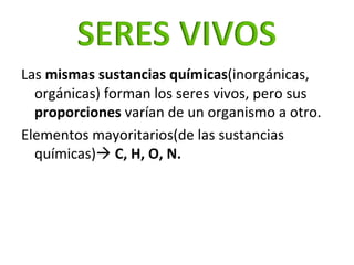 <ul><li>Las  mismas sustancias químicas (inorgánicas, orgánicas) forman los seres vivos, pero sus  proporciones  varían de...