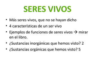 <ul><li>Más seres vivos, que no se hayan dicho </li></ul><ul><li>4 características de un ser vivo </li></ul><ul><li>Ejempl...