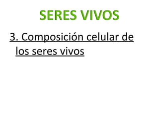 <ul><li>3. Composición celular de los seres vivos </li></ul>