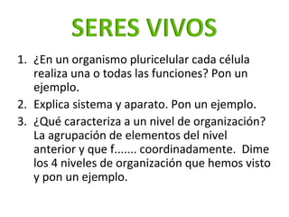 <ul><li>¿En un organismo pluricelular cada célula realiza una o todas las funciones? Pon un ejemplo. </li></ul><ul><li>Exp...