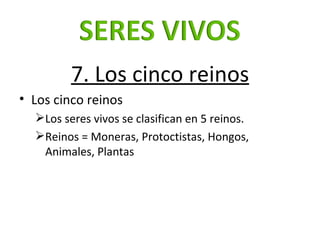 <ul><li>7. Los cinco reinos </li></ul><ul><li>Los cinco reinos </li></ul><ul><ul><li>Los seres vivos se clasifican en 5 re...