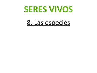 <ul><li>8. Las especies </li></ul>