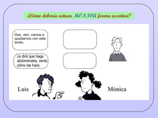 ¿Cómo debería actuar  MÓNICA  forma asertiva? Luis Mónica 