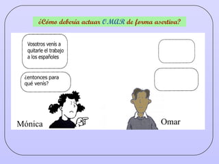 ¿Cómo debería actuar  OMAR  de forma asertiva? Mónica Omar 