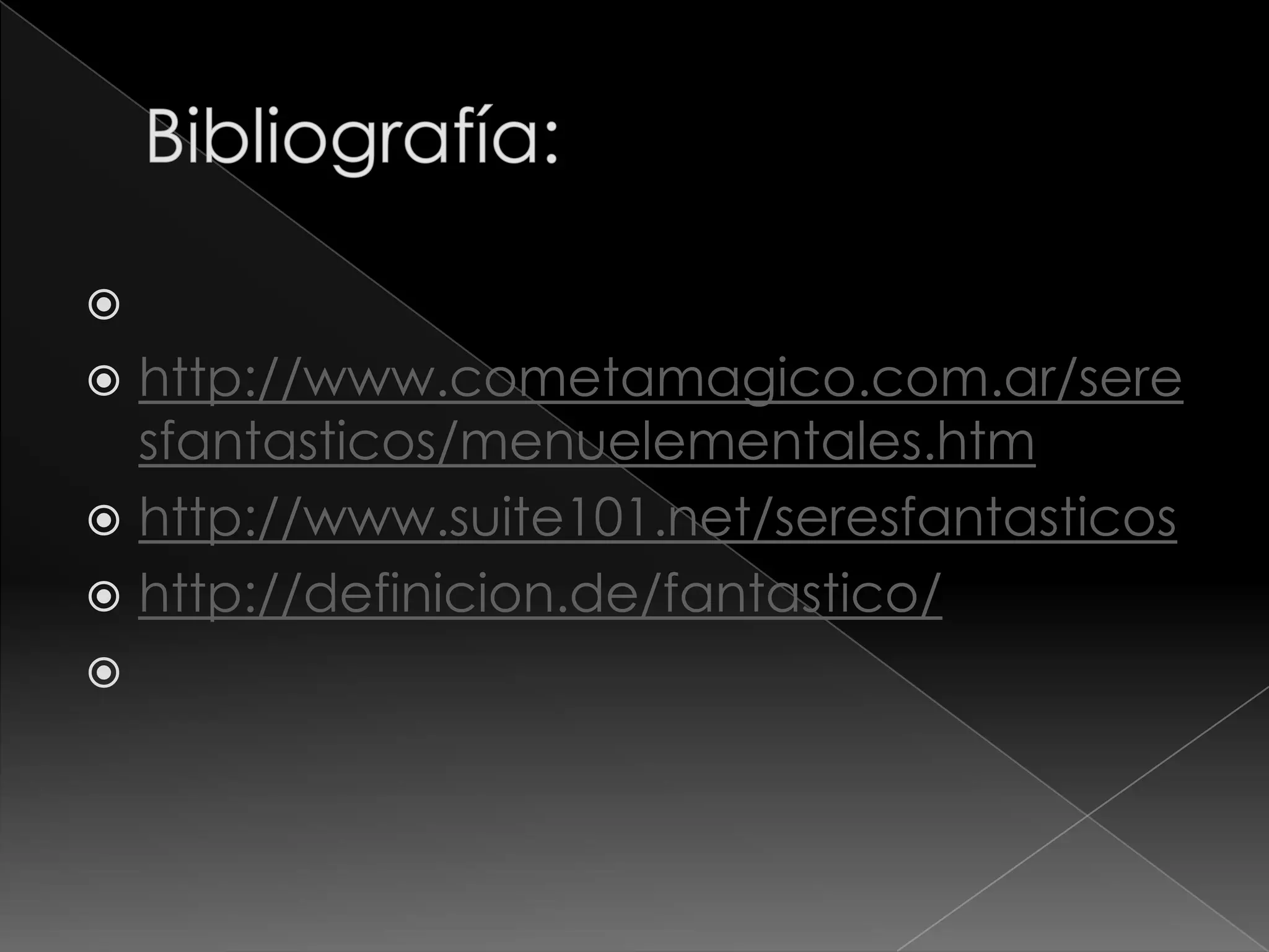 
 http://www.cometamagico.com.ar/sere
  sfantasticos/menuelementales.htm
 http://www.suite101.net/seresfantasticos
 http://definicion.de/fantastico/

 