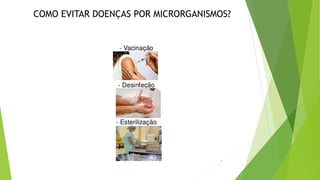COMO EVITAR DOENÇAS POR MICRORGANISMOS?
 