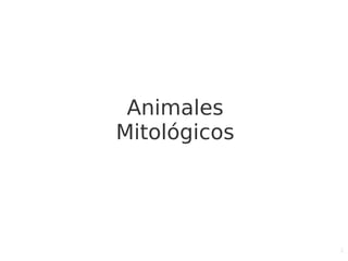 1
Animales
Mitológicos
 