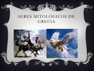 SERES MITOLÓGICOS DE
       GRECIA
 