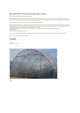 SOLARIS 8/2F/2P - 8x34 m 272mp, (folie dublă + 2 porț i)
Oferă o soluț ie profesională de creș tere a legumelor ș i florilor.

Structura: este din oț el galvanizat cu diametrul de 60 de mm. Zincarea Sendzimir Z275 ș i oț elul FE320 oferă garanț ia calităț ii ș i durabilităț ii acestor structuri.
Arcele sunt dispuse din 2 în 2 metri, ș i sunt conectate prin 6 profile longitudinale de 28 de mm (4 pe laterale si 2 la coamă), ceea ce conferă robusteț e ș i rezistenț ă sporite.

Pentru prinderea firelor de susț inere pentru legume, arcele sunt prevăzute, standard, cu tiranț i.

Folia: triplustratificată, dublă inflată cu kit de aer inclus, rezistentă la ultraviolete(UV), infraroș ii (IR),elongaț ie (EVA) tratată împotriva condensului (AF),cu o grosime de
200 de microni ș i cu un efect termic de 80%, transmisie a luminii de 90% ș i o difuzie a luminii de 22%. Garanț ia pentru folie este de 45 de luni. Folia fiind dublă ș i cu un
strat de aer între obț ineț i o izolare termica semnificativă în comparaț ie cu cea simplă.
Uș i cu ventilare: porț ile de acces, pe structură de oț el galvanizat, cu intrare pe mijloc si cu rabatare pentru facilitarea ventilării sunt incluse.
Opț ionale la cerere:
- Sistem de irigaț ii prin aspersie sau prin picurare

- Sistem de ventilare laterală pe toata lungimea solarului, prin acț ionare manuală sau automată, pe o parte sau pe ambele.(recomandabil la lungimi de peste 35m)

- DISPONIBIL ÎN ORICE LUNGIME LA CERERE



20480
Leipreţ fără TVA
comandă acum




înapoi
 