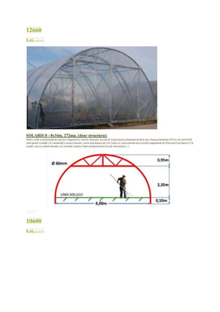 12660
Leipreţ fără TVA




SOLARIS 8 - 8x34m, 272mp, (doar structura):
Oferă o soluț ie profesională de creș tere a legumelor ș i florilor. Structura: este din oț el galvanizat cu diametrul de 60 de mm. Zincarea Sendzimir Z275 ș i oț elul FE320
oferă garanț ia calităț ii ș i durabilităț ii acestor structuri. Arcele sunt dispuse din 2 în 2 metri, ș i sunt conectate prin 6 profile longitudinale de 28 de mm (2 pe lateral si 2 la
coamă), ceea ce conferă robusteț e ș i rezistenț ă sporite. Pentru prinderea firelor de susț inere pentru [...]




mai mult


10600
Leipreţ fără TVA
 