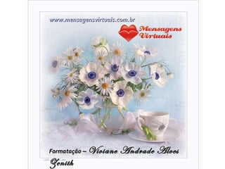 www.mensagensvirtuais.com.br Formatação  –  Viviane Andrade Alves Zenith 