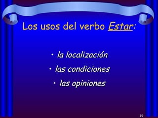 Los usos del verbo  Estar : la localización las condiciones las opiniones 