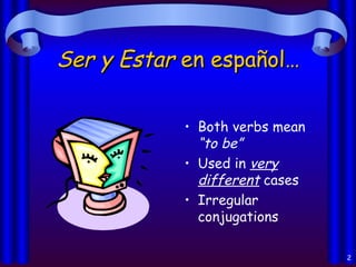 Ser y Estar  en español… Both verbs mean  “to be” Used in  very different  cases Irregular conjugations 