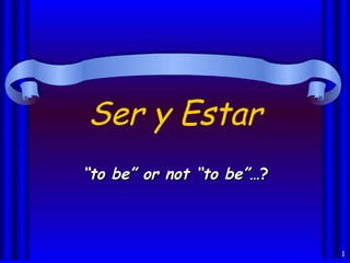1
Ser y Estar
““to be” or not “to be”to be” or not “to be”…?…?
 