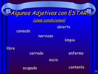   Algunos Adjetivos con ESTAR: cansado abierto cerrado nervioso enfermo libre contento limpio ocupado sucio (unas condiciones) 