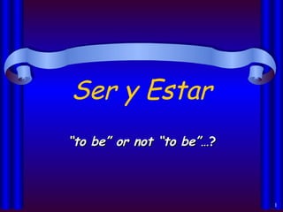 Ser y Estar “ to be” or not “to be” …? 