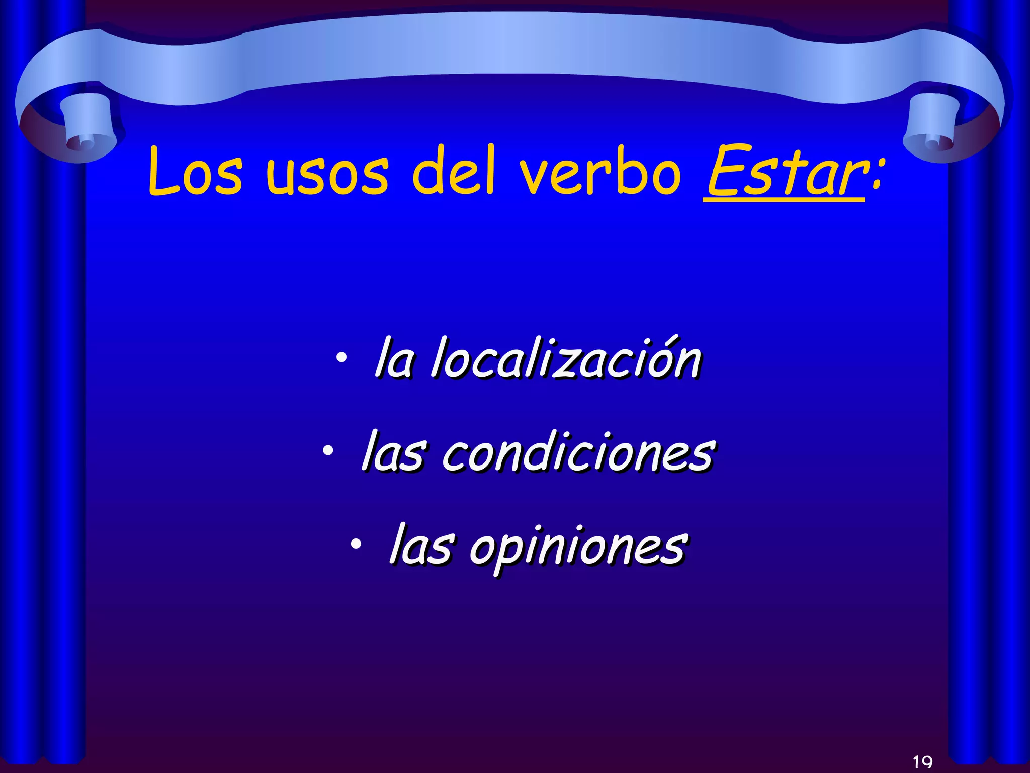 Los usos del verbo  Estar : la localización las condiciones las opiniones 