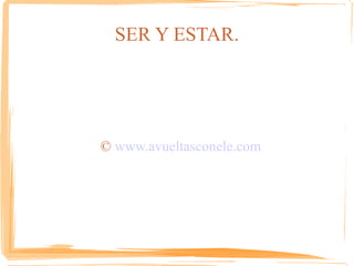SER Y ESTAR. ©  www.avueltasconele.com 