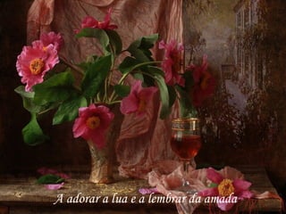 A adorar a lua e a lembrar da amada
 