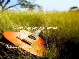 Poema: Serestas



     Autor: Luiz Gonzaga Pinheiro



Música: Modinha
 