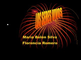 . María Belén Silva  Florencia Romero  LOS SERES VIVOS  