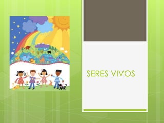 SERES VIVOS
 