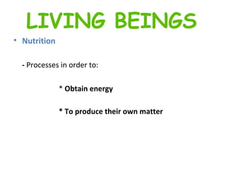 Nutrition   -  Processes in order to: *  Obtain energy   * To produce their own matter LIVING BEINGS 
