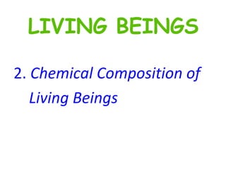 2.  Chemical Composition of Living Beings LIVING BEINGS 