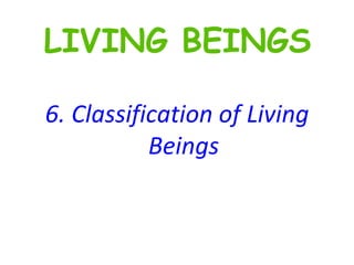 6. Classification of Living Beings LIVING BEINGS 