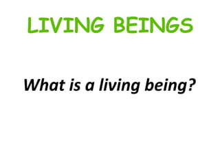 What is a living being?   LIVING BEINGS 