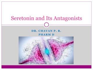 DR. CHAVAN P. R.
PHARM D
Seretonin and Its Antagonists
 