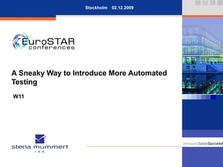 A Sneaky Way to Introduce More Automated
Testing
W11
Stockholm 02.12.2009
 