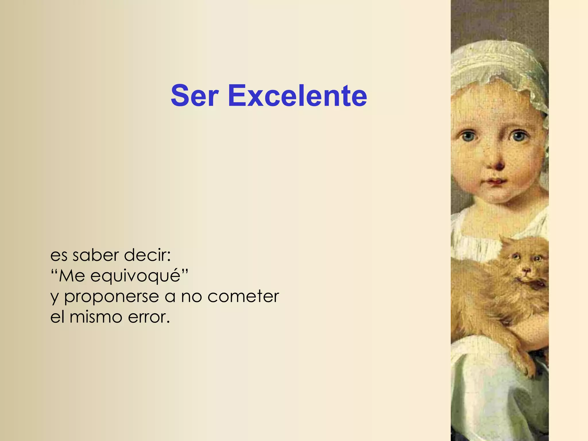 Ser Excelente

es saber decir:
“Me equivoqué”
y proponerse a no cometer
el mismo error.

 