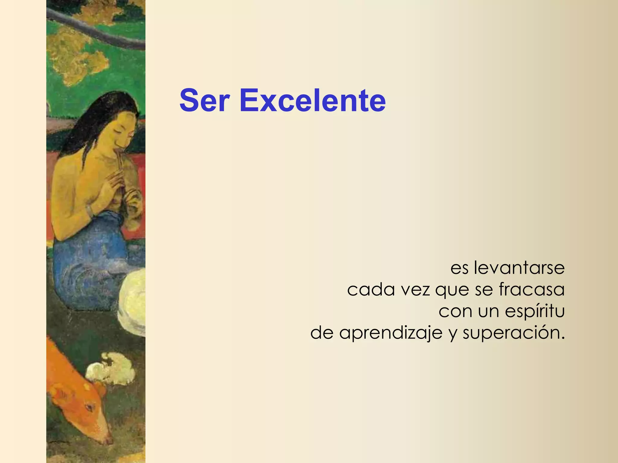 Ser Excelente

es levantarse
cada vez que se fracasa
con un espíritu
de aprendizaje y superación.

 
